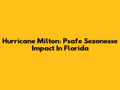 Hurricane Milton: Psafe Sezonesse Impact In Florida