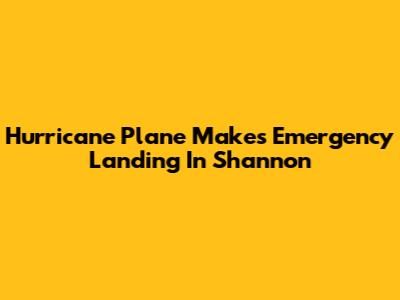 Hurricane Plane Makes Emergency Landing In Shannon