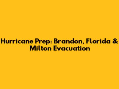 Hurricane Prep: Brandon, Florida & Milton Evacuation