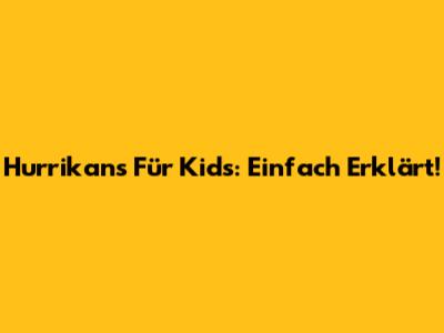 Hurrikans Für Kids: Einfach Erklärt!