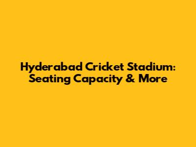 Hyderabad Cricket Stadium: Seating Capacity & More
