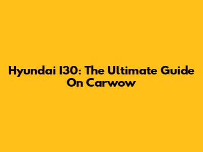 Hyundai I30: The Ultimate Guide On Carwow