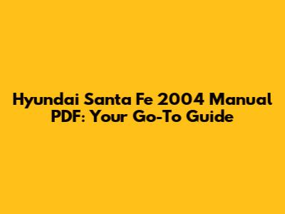 Hyundai Santa Fe 2004 Manual PDF: Your Go-To Guide