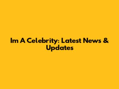 I'm A Celebrity: Latest News & Updates