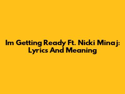 I'm Getting Ready Ft. Nicki Minaj: Lyrics And Meaning