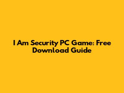 I Am Security PC Game: Free Download Guide
