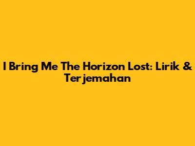I Bring Me The Horizon Lost: Lirik & Terjemahan