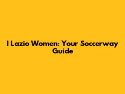 I Lazio Women: Your Soccerway Guide