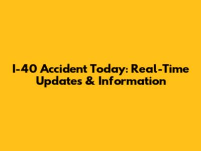 I-40 Accident Today: Real-Time Updates & Information