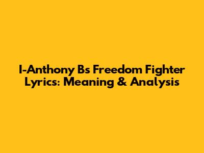 I-Anthony B's 'Freedom Fighter' Lyrics: Meaning & Analysis