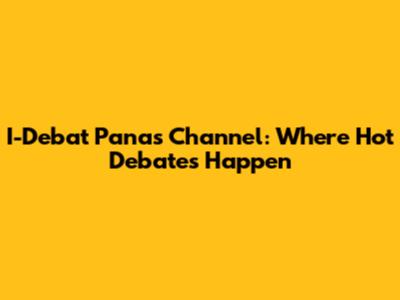 I-Debat Panas Channel: Where Hot Debates Happen
