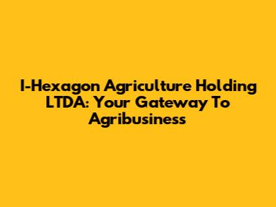 I-Hexagon Agriculture Holding LTDA: Your Gateway To Agribusiness
