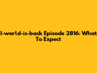 I-world-is-back Episode 2816: What To Expect