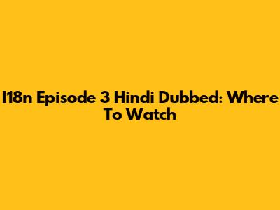 I18n Episode 3 Hindi Dubbed: Where To Watch