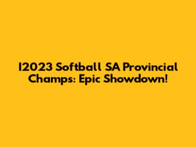 I2023 Softball SA Provincial Champs: Epic Showdown!