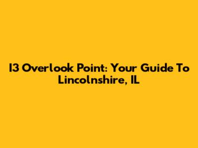 I3 Overlook Point: Your Guide To Lincolnshire, IL