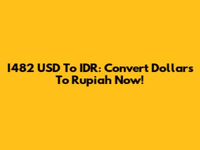 I482 USD To IDR: Convert Dollars To Rupiah Now!