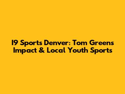 I9 Sports Denver: Tom Green's Impact & Local Youth Sports