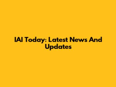 IAI Today: Latest News And Updates