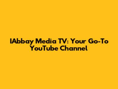 IAbbay Media TV: Your Go-To YouTube Channel