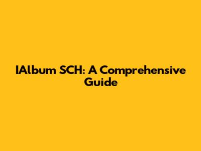 IAlbum SCH: A Comprehensive Guide