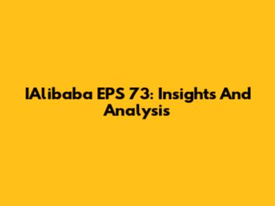IAlibaba EPS 73: Insights And Analysis