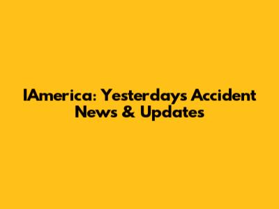 IAmerica: Yesterday's Accident News & Updates