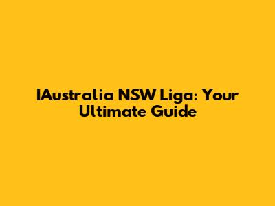 IAustralia NSW Liga: Your Ultimate Guide