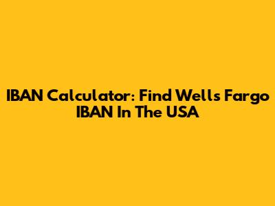 IBAN Calculator: Find Wells Fargo IBAN In The USA