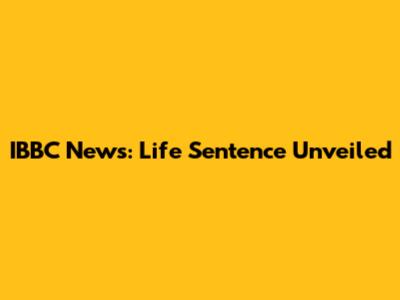 IBBC News: Life Sentence Unveiled