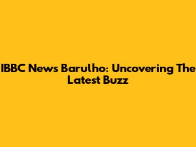 IBBC News Barulho: Uncovering The Latest Buzz