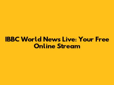 IBBC World News Live: Your Free Online Stream
