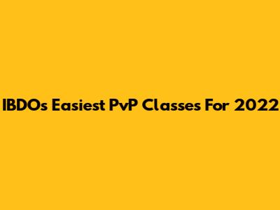 IBDO's Easiest PvP Classes For 2022