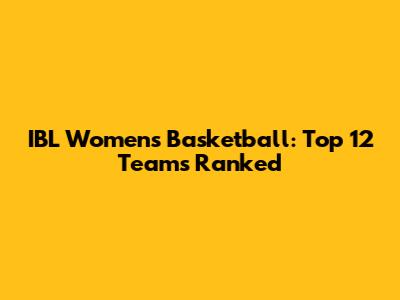IBL Women's Basketball: Top 12 Teams Ranked