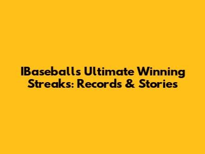 IBaseball's Ultimate Winning Streaks: Records & Stories