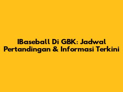 IBaseball Di GBK: Jadwal Pertandingan & Informasi Terkini