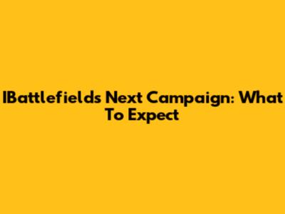 IBattlefield's Next Campaign: What To Expect