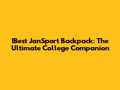 IBest JanSport Backpack: The Ultimate College Companion