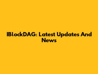 IBlockDAG: Latest Updates And News