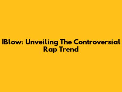 IBlow: Unveiling The Controversial Rap Trend
