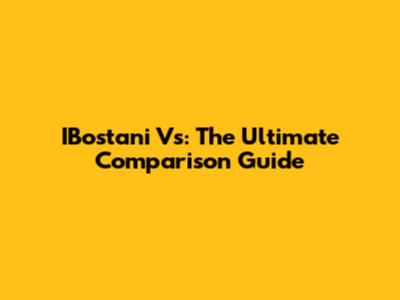 IBostani Vs: The Ultimate Comparison Guide