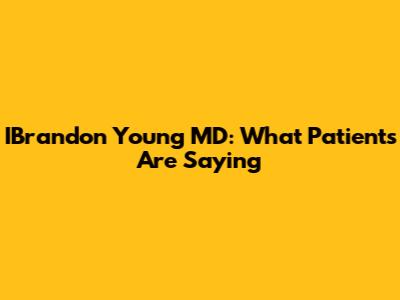 IBrandon Young MD: What Patients Are Saying