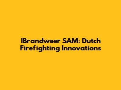 IBrandweer SAM: Dutch Firefighting Innovations