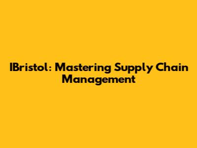 IBristol: Mastering Supply Chain Management