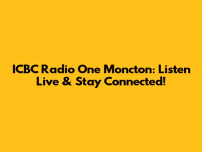 ICBC Radio One Moncton: Listen Live & Stay Connected!