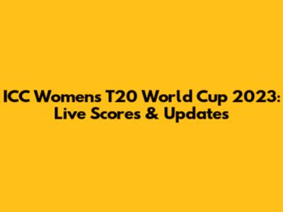 ICC Women's T20 World Cup 2023: Live Scores & Updates