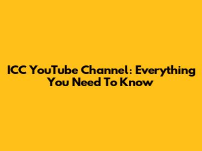 ICC YouTube Channel: Everything You Need To Know