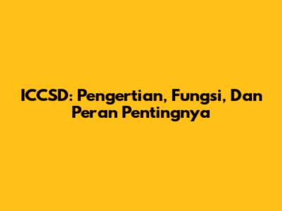 ICCSD: Pengertian, Fungsi, Dan Peran Pentingnya