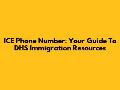 ICE Phone Number: Your Guide To DHS Immigration Resources