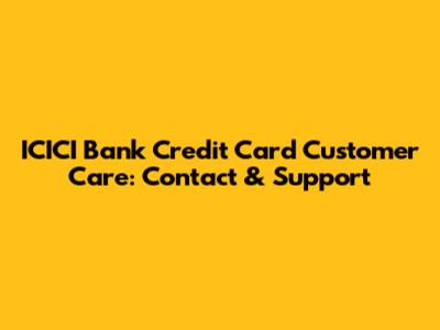 ICICI Bank Credit Card Customer Care: Contact & Support